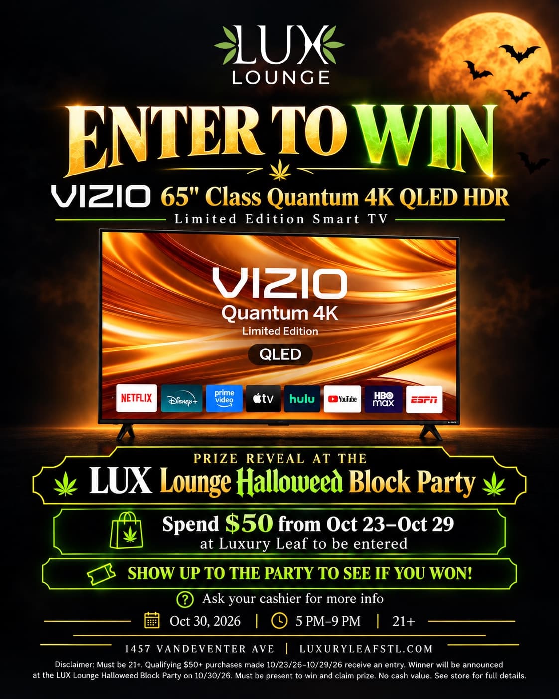 LUX Lounge enter to win a Vizio 65 inch Class Quantum 4K QLED HDR Limited Edition Smart TV, prize reveal at the LUX Lounge Halloweed Block Party. Spend $50 from Oct 23 to Oct 29 at Luxury Leaf to be entered, then show up to the party to see if you won. Ask your cashier for more info. Oct 30 2026, 5 PM to 9 PM, 21+. Must be present to win. No cash value.