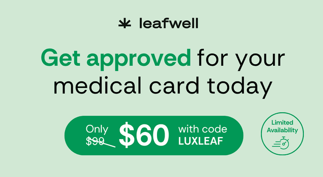 Leafwell: get approved for your medical card today. Only $60, reduced from $99, with code LUXLEAF. Limited availability.